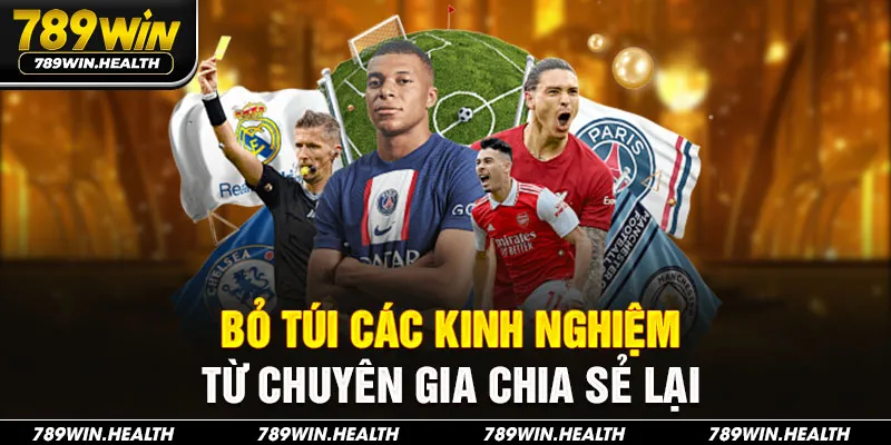 Bỏ túi các kinh nghiệm từ chuyên gia kèo châu Âu chia sẻ lại