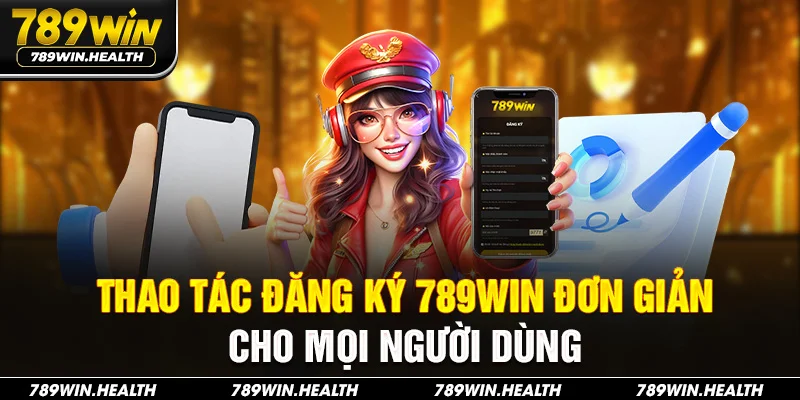 Thao tác đăng ký 789win đơn giản cho mọi người dùng